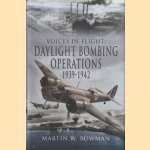 Voices in Flight. Daylight Bombing Operations 1939 - 1942 door Martin W. Bowman