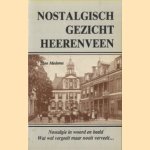 Nostalgisch gezicht Heerenveen. Nostalgie in woord en beeld. Wat wel vergeelt maar nooit verveelt. . . door Theo Medema