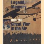 Legend, Memory, and the Great War in the Air door D.A. Pisano e.a.