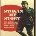 Syonan my story. The Japanese occupation of Singapore door Mamoru Shinozaki