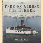 Ferries Across the Humber. The Story of the Humber Ferries and the Last Coal Burning Paddle Steamers in Regular Service in Britain door Kirk Martin