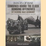 Combined Round the Clock Bombing Offensive. Attacking Nazi Germany. Rare Photographs from Wartime Archives door Philip Kaplan