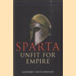 Sparta. Unfit for Empire 404-362 BC door Godfrey Hutchinson