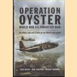 Operation Oyster. WW II's Forgotten Raid. The Daring Low Level Attack on the Philips Radio Works door Kees Rijken e.a.