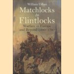 Matchlocks to Flintlocks. Warfare in Europe and Beyond door William Urban