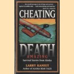 Cheating Death. Amazing Survival Stories from Alaska door Larry Kaniut