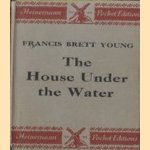 The House Under the Water door Francis Brett Young