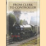 From Clerk to Controller. A Life on the Railways 1957-1996 door Roderick H. Fowkes