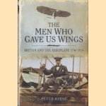 The Men Who Gave Us Wings. Britain and the Aeroplane 1796-1914 door Peter Reese