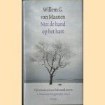 Met de hand op het hart. Vijf romans: De dierenhater; Helse steen; De hagel is gesmolten; Hebt u mijn pop ook gezien?; Het nichtje van Mozart door Willem G. van Maanen