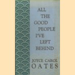 All the good people I've left behind door Joyce Carol Oates