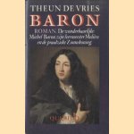 Baron. De wonderbaarlijke Michel Baron, zijn leermeester Molière en de praalzieke Zonnekoning: roman door Theun de Vries