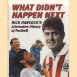 What Didn't Happen Next. Nick Hancock's Alternative History of Football
Nick Hancock e.a.
€ 10,00