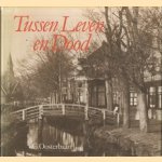 Tussen Leven en Dood. Geschiedenis en lotgevallen van Zaankanters wonend langs de Zaan tussen de watermolen " Het Leven" en de meelmolen "De Dood" door G. Oosterbaan