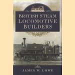 British Steam Locomotive Builders door James W. Lowe