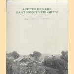 Achter de kerk gaat nooit verloren! De geschiedenis van een arbeidersbuurt door Jan Pieter Woudt e.a.