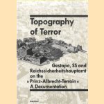 Topography of Terror. Gestapo, SS and Reichssicherheitshauptamt on the "Prinz-Albrecht-Terrain". A Documentation door Reinhard Rürup