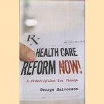 Health Care Reform Now! A Prescription for Change door George C. Halvorson