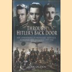 Through Hitler's back door. SOE Operations in Hungary, Slovakia, Romania and Bulgaria 1939-1945 door Alan Ogden