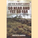 Air War 'Market Garden' So Near and Yet So Far door Martin W. Bowman