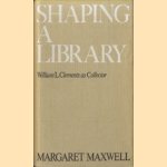 Shaping a Library. William L. Clements as Collector door Margaret Maxwell