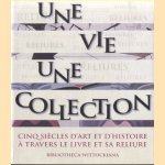 Une vie, une collection. Cinq siècles d'art et d'histoire à travers le livre et sa reliure door Michel Wittock