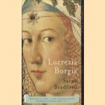 Lucrezia Borgia. Life, Love, and Death in Renaissance Italy door Sarah Bradford