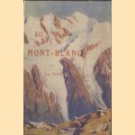 Au Mont-Blanc. Aiguilles-sommets-vallées et glaciers-ascension et excursion-sports d'hiver door Roger Tissot e.a.