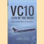 VC10: Icon of the Skies. Boac, Boeing and a Jet Age Battle door Lance Cole