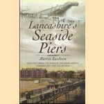 Lancashire's Seaside Piers. Also Featuring the Piers of the River Mersey, Cumbria and the Isle of Man door Martin Easdown