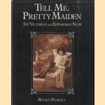 Tell Me, Pretty Maiden: Victorian and Edwardian Nude door Ronald Pearsall