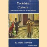 Yorkshire Customs. Traditions and Folk Lore of Old Yorkshire door Arnold Crowther