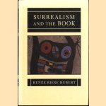 Surrealism and the Book door Renee Riese Hubert