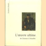 L'oeuvre Ultime de Cézanne à Dubuffet door Jean-Louis Prat