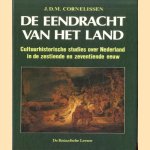 De eendracht van het land. Cultuurhistorische studies over Nederland in de zestiende en zeventiende eeuw door J.D.M. Cornelissen