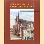 Jezuïten in de stad Groningen door Ben J.I. Stagge