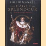 The Eagle in Splendour. Inside the Court of Napoleon door Philip Mansel