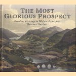 The Most Glorious Prospect. Garden visiting in Wales 1639-1900 door Bettina Harden