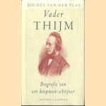 Vader Thijm. Biografie van een koopman-schrijver door Michel van der Plas