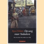 Op Weg Naar Yadadore. Een reis door het zuiden van india door Aya Zikken