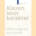 Kiezen voor karakter. Visie erfgoed en ruimte door Tjeerd de Boer e.a.