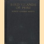 Bird islands of Peru. The record of a sojourn on the west coast door Robert Cushman Murphy