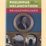 Philippus Melanchthon. Bruggenbouwer door Frank van der Pol