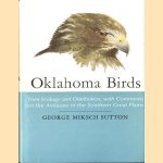 Oklahoma Birds. Their Ecology and Distribution, with Comments on the Avifauna of the Southern Great Plains door George Miksch Sutton