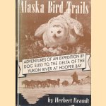 Alaska Bird Trails. Adventures of an expedition by dog sled to the delta of the Yukon River at Hooper Bay door Herbert Brandt