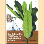 How Indians Use Wild Plants for Food, Medicine & Crafts door Frances Densmore