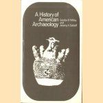 A History of American Archaeology door Gordon R. Willey e.a.