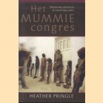 Het mummiecongres. Wetenschap, obsessie en de onsterfelijke doden door Heather Pringle e.a.