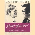 Must You Go? My Life with Harold Pinter door Antonia Fraser