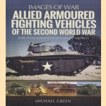 Allied Armoured Fighting Vehicles of the Second World War. Rare Photographs from Wartime Archives door Michael Green